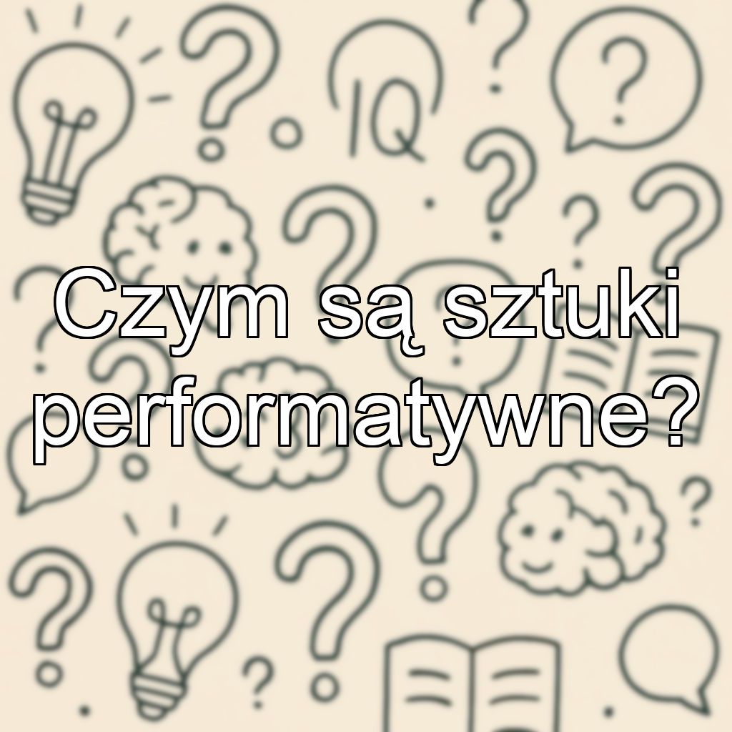 Czym są sztuki performatywne?