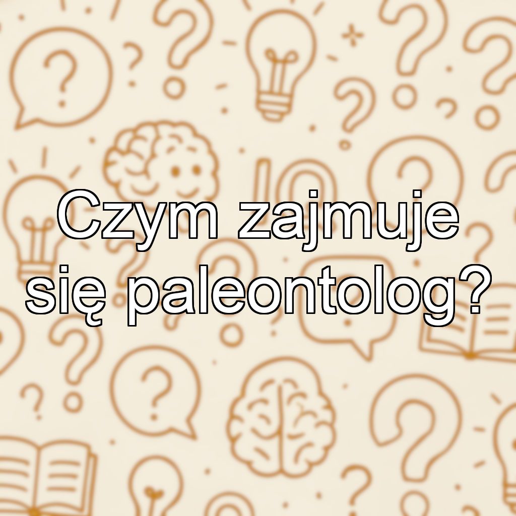 Czym zajmuje się paleontolog?