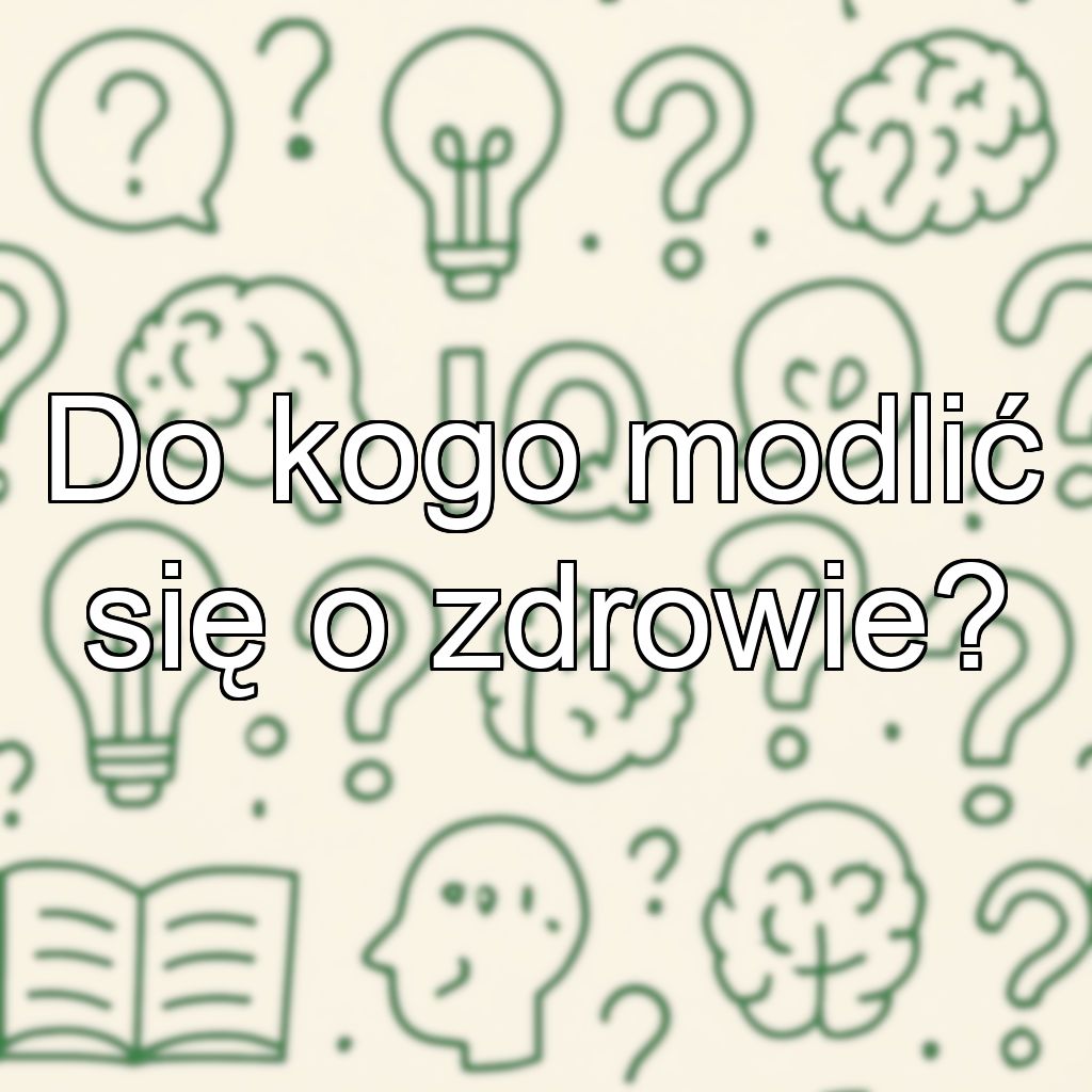 Do kogo modlić się o zdrowie?
