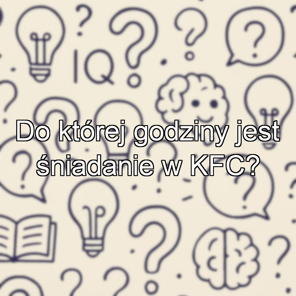 Do której godziny jest śniadanie w KFC?