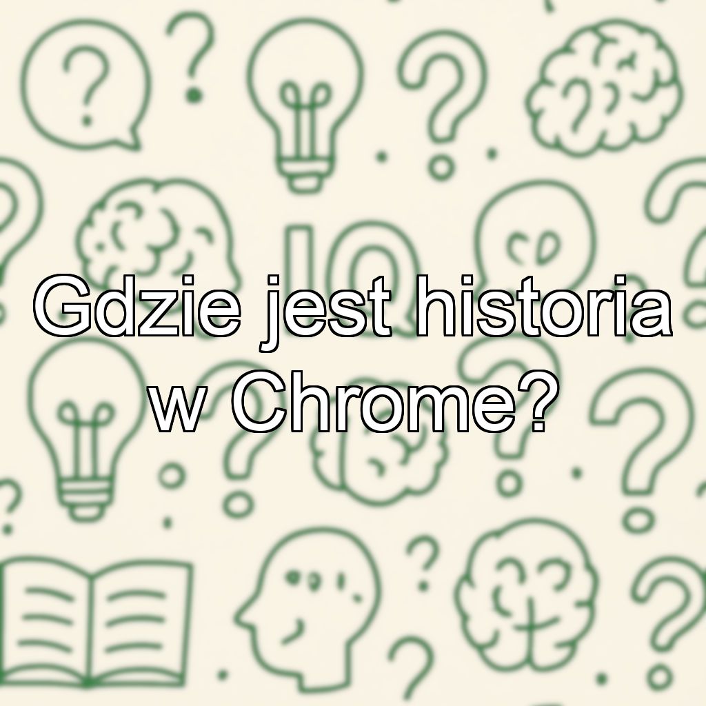 Gdzie jest historia w Chrome?