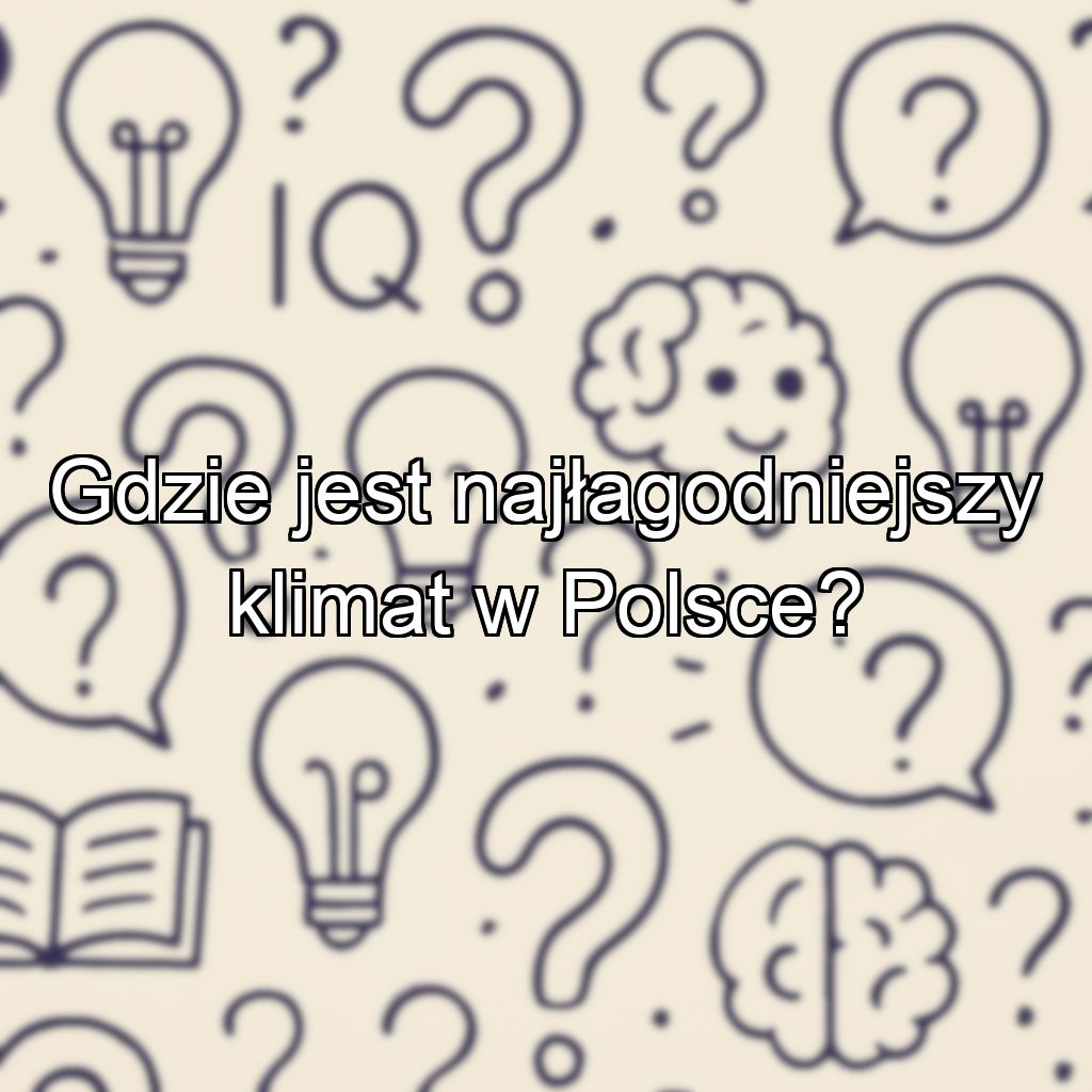 Gdzie jest najłagodniejszy klimat w Polsce?