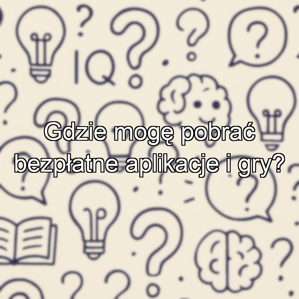 Gdzie mogę pobrać bezpłatne aplikacje i gry?