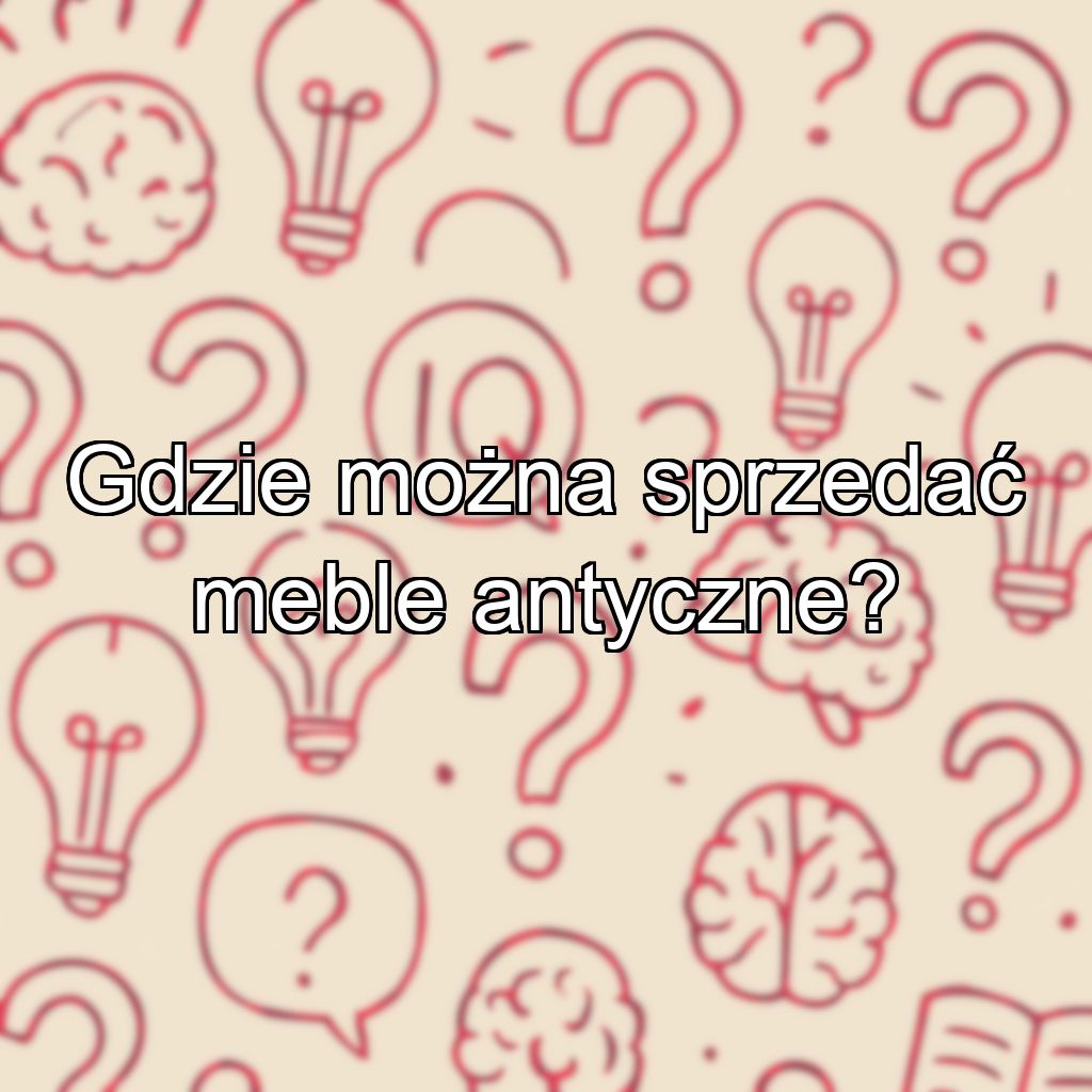Gdzie można sprzedać meble antyczne?