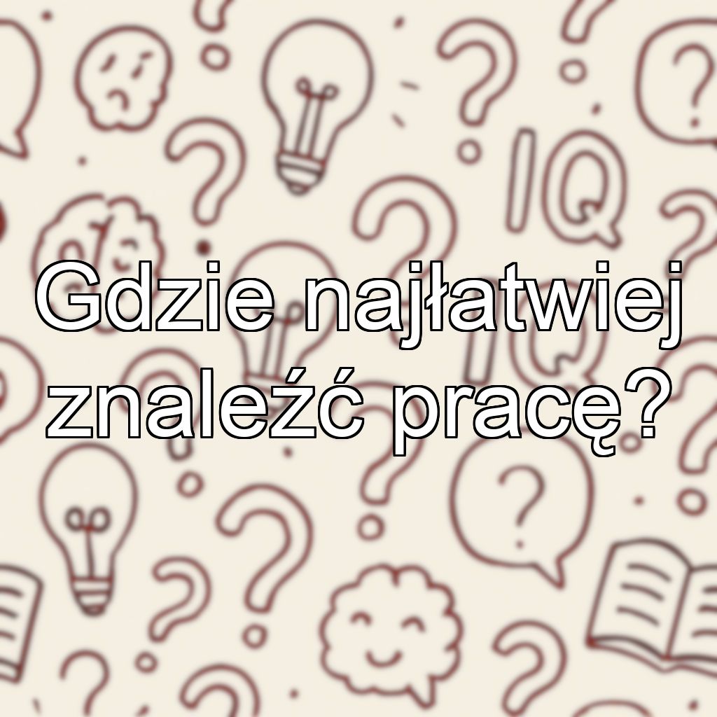 Gdzie najłatwiej znaleźć pracę?