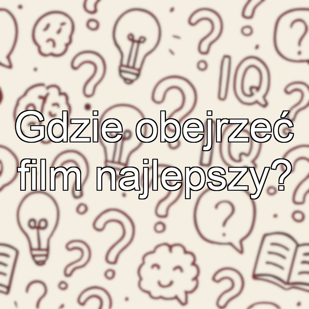 Gdzie obejrzeć film najlepszy?