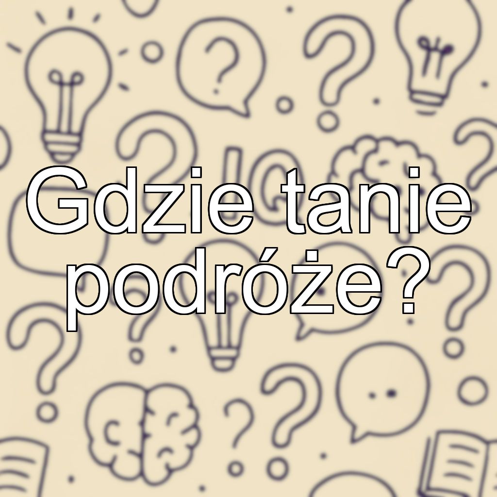 Gdzie tanie podróże?