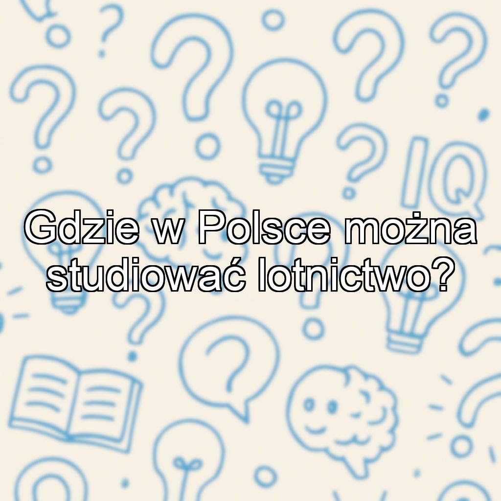 Gdzie w Polsce można studiować lotnictwo?