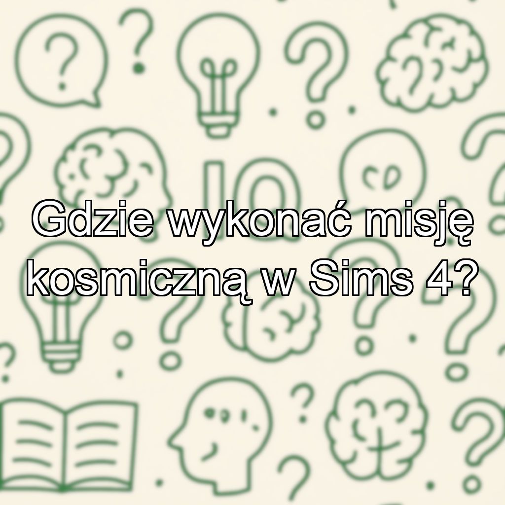 Gdzie wykonać misję kosmiczną w Sims 4?