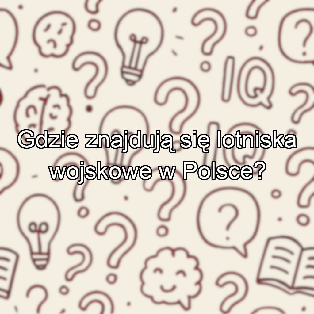 Gdzie znajdują się lotniska wojskowe w Polsce?