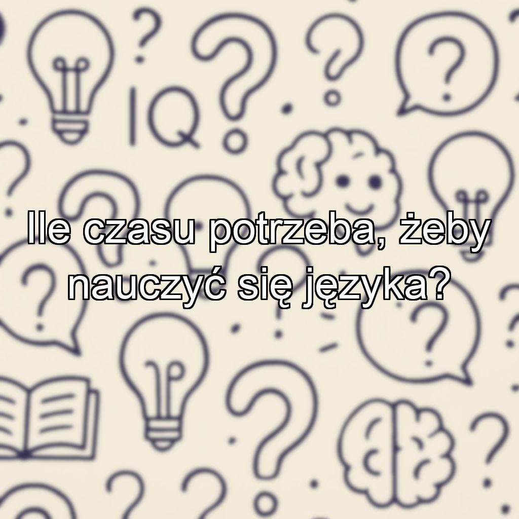 Ile czasu potrzeba, żeby nauczyć się języka?