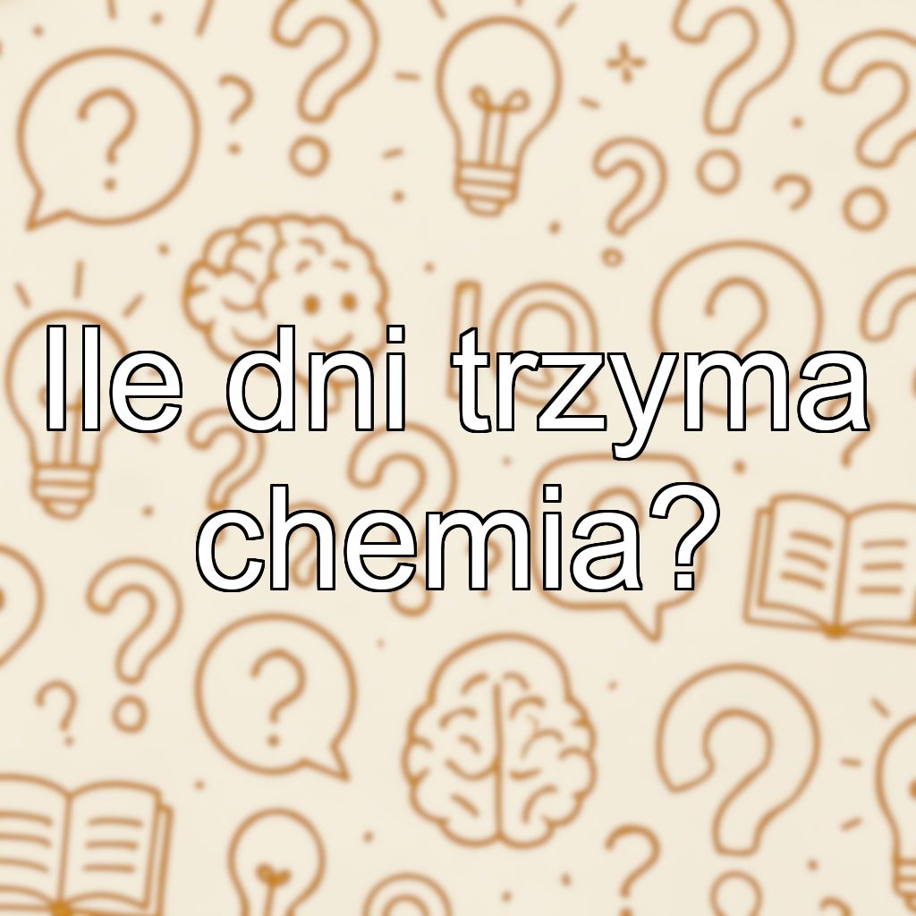 Ile dni trzyma chemia?