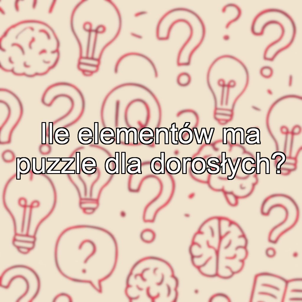 Ile elementów ma puzzle dla dorosłych?