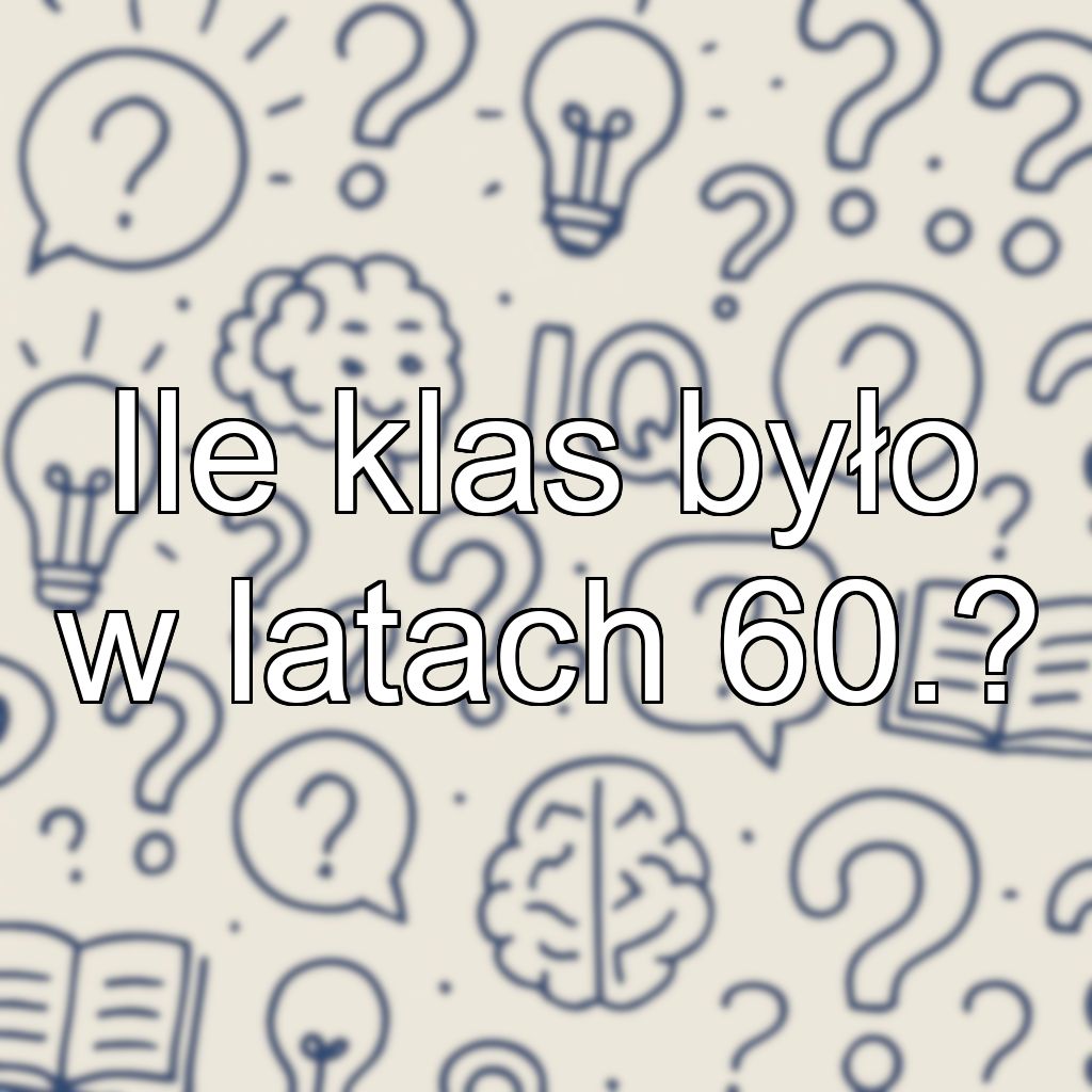 Ile klas było w latach 60.?