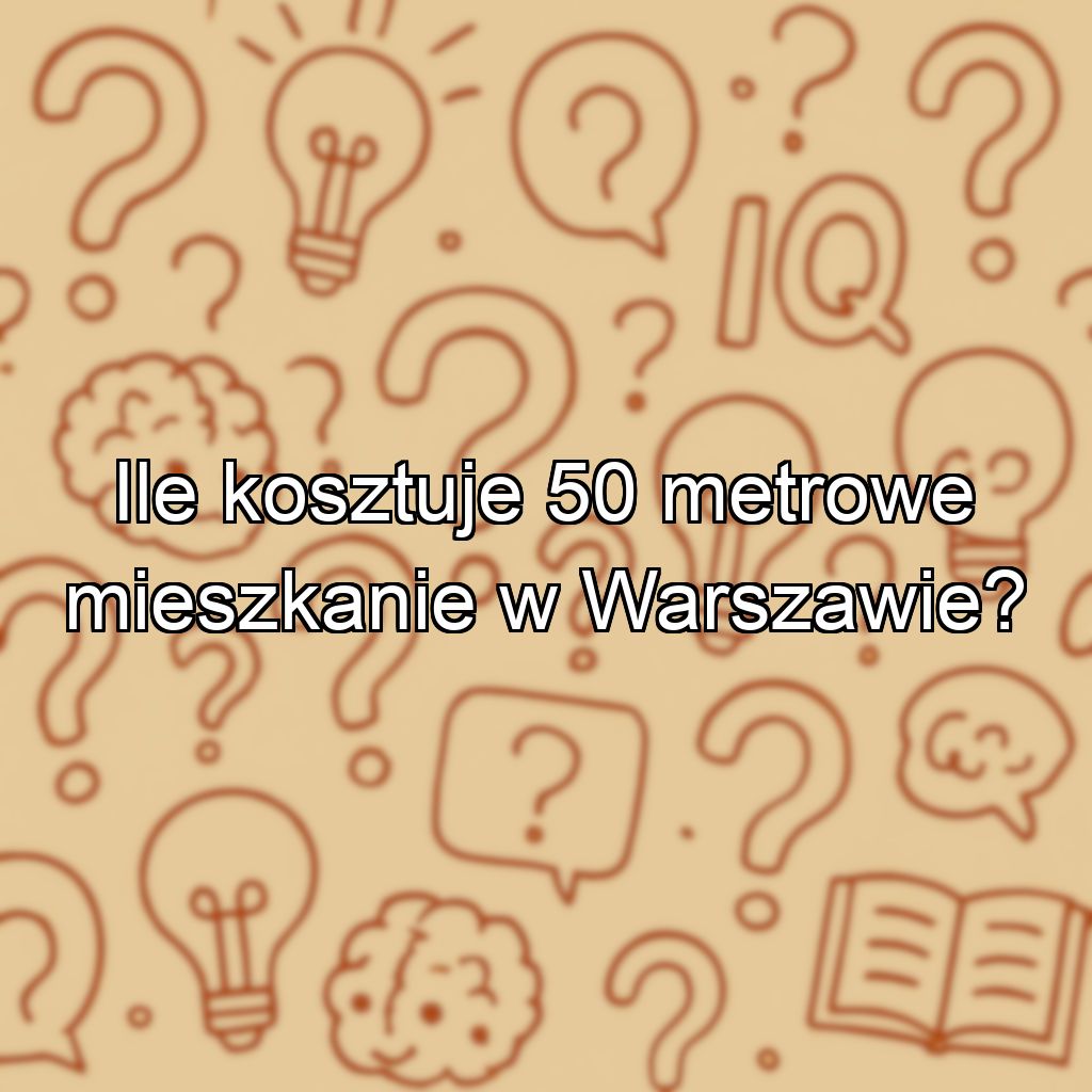 Ile kosztuje 50 metrowe mieszkanie w Warszawie?