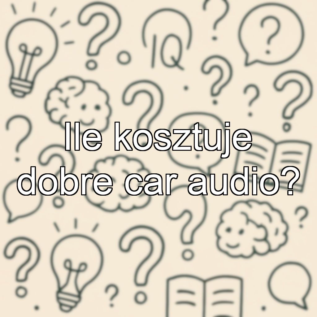Ile kosztuje dobre car audio?
