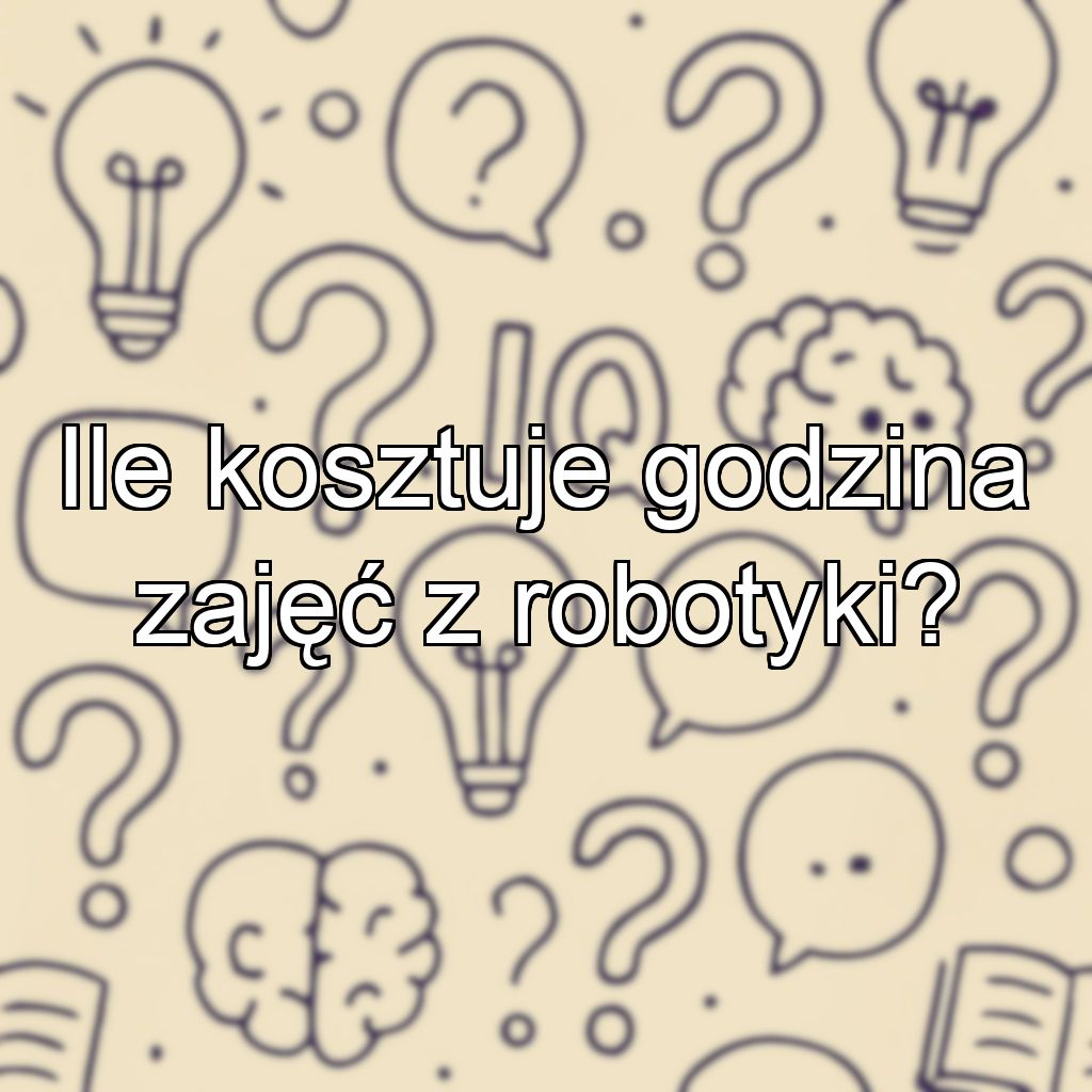 Ile kosztuje godzina zajęć z robotyki?