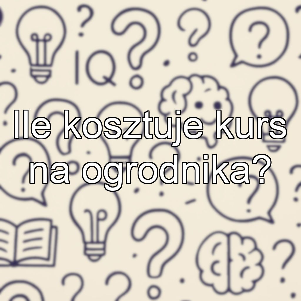 Ile kosztuje kurs na ogrodnika?