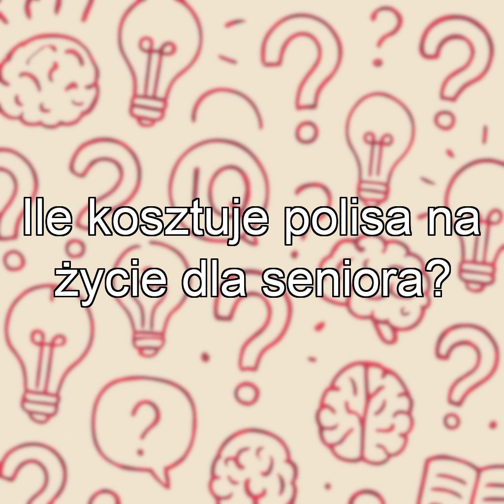 Ile kosztuje polisa na życie dla seniora?