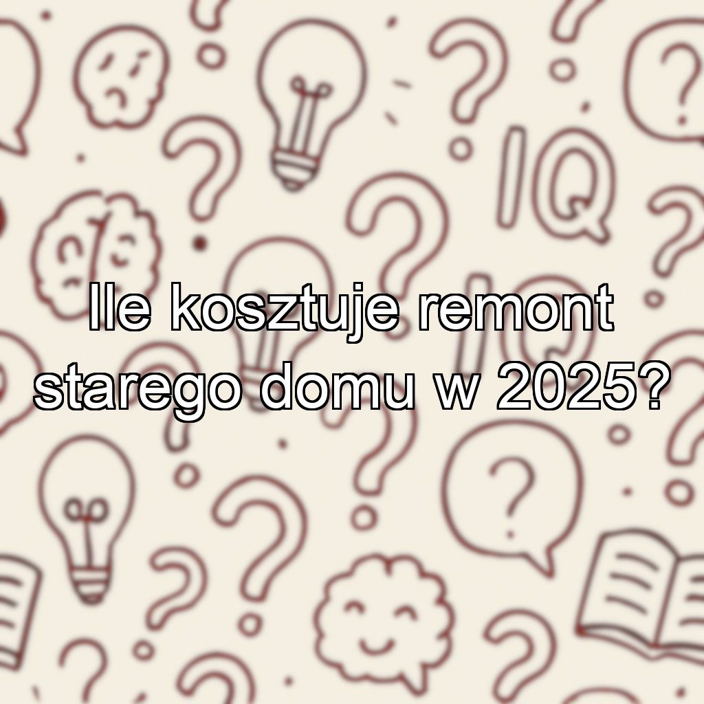 Ile kosztuje remont starego domu w 2025?