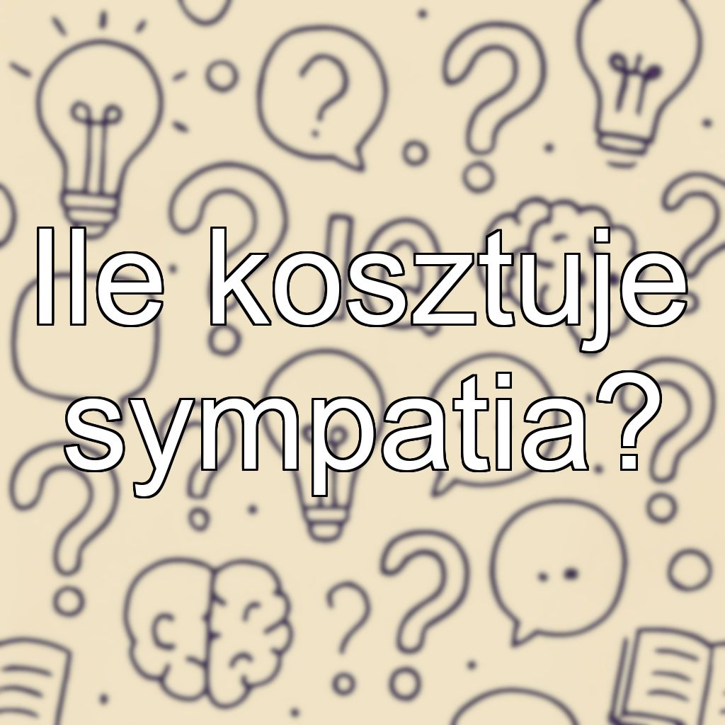Ile kosztuje sympatia?