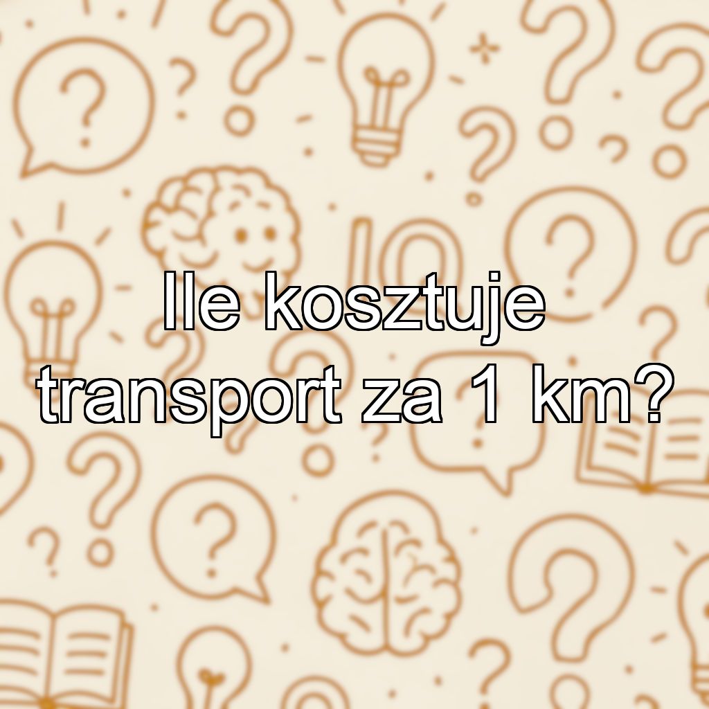 Ile kosztuje transport za 1 km?