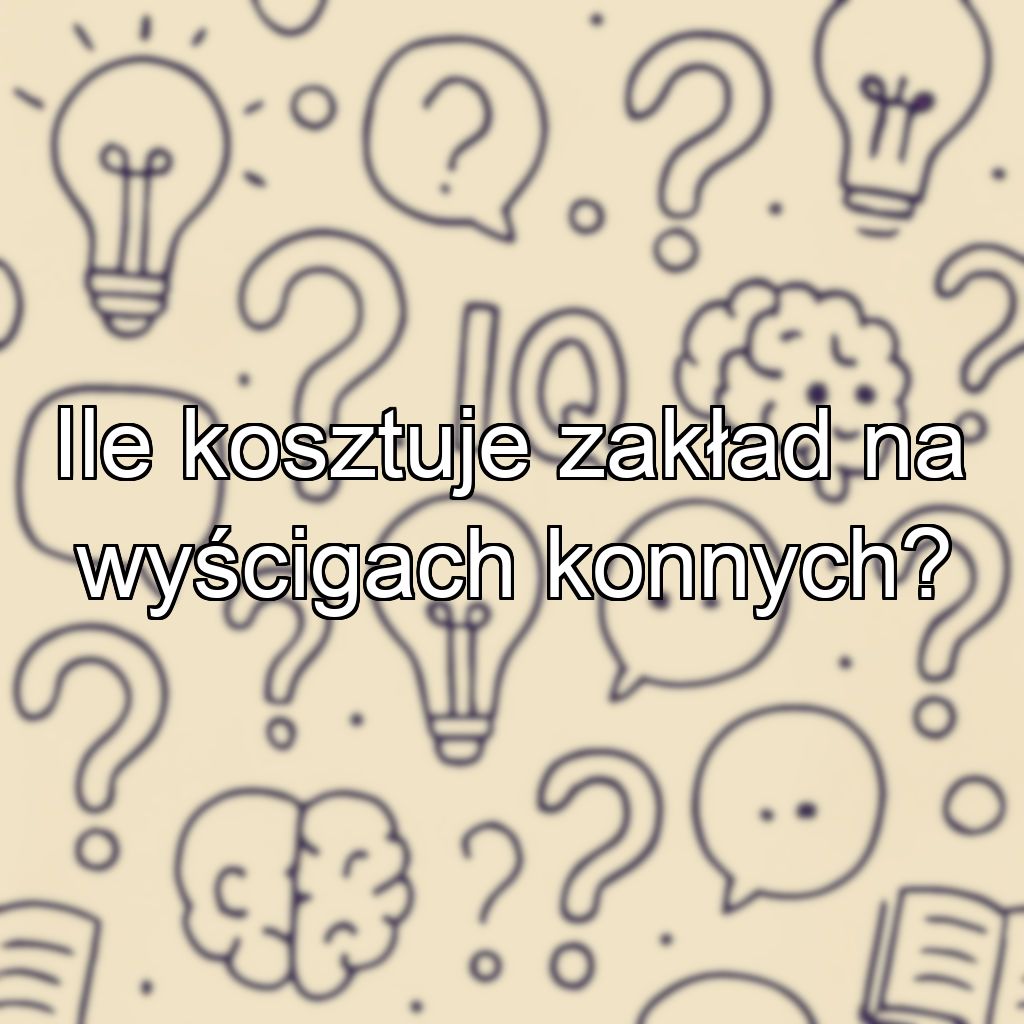 Ile kosztuje zakład na wyścigach konnych?