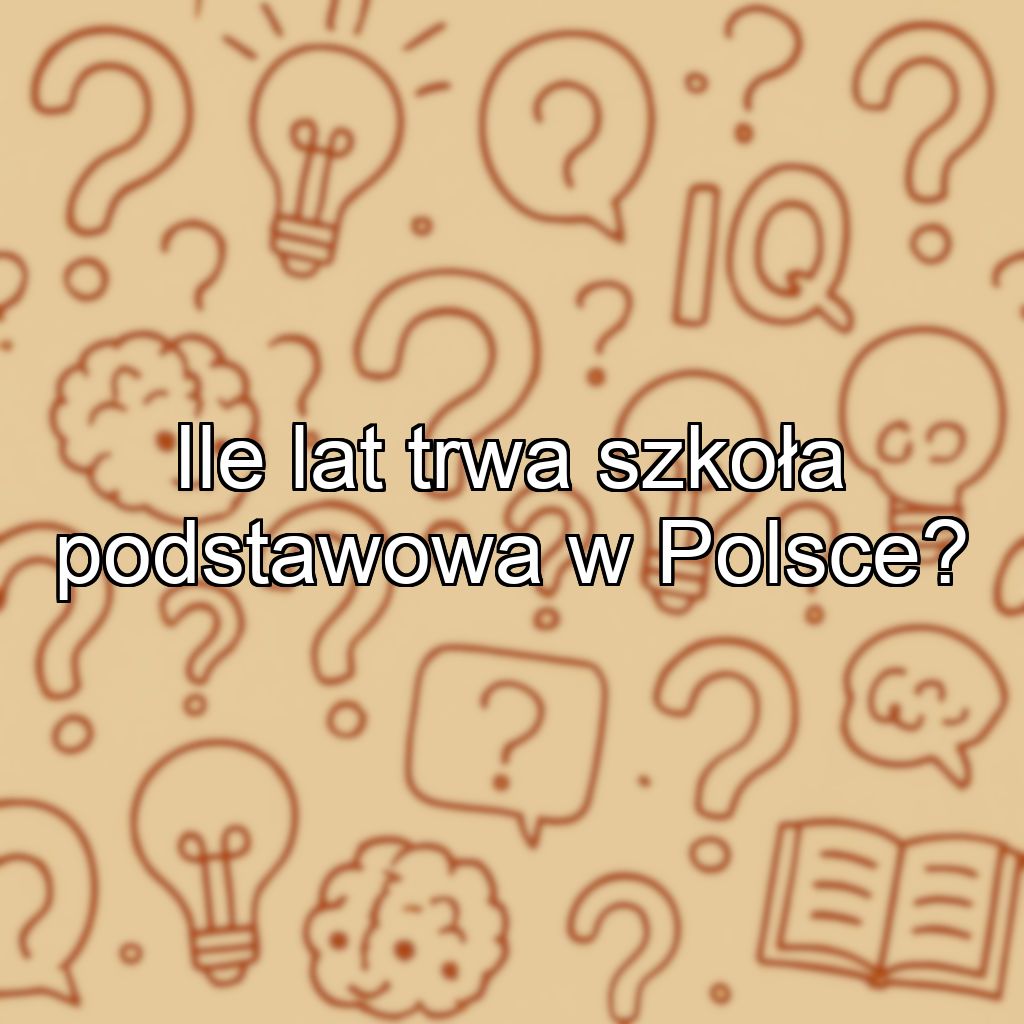 Ile lat trwa szkoła podstawowa w Polsce?