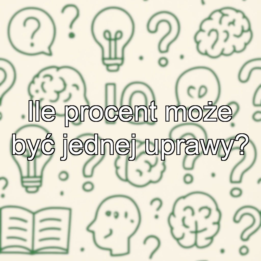 Ile procent może być jednej uprawy?