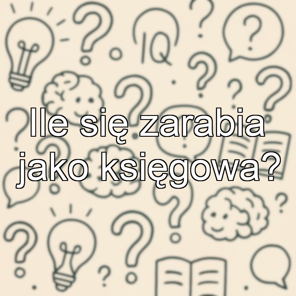 Ile się zarabia jako księgowa?