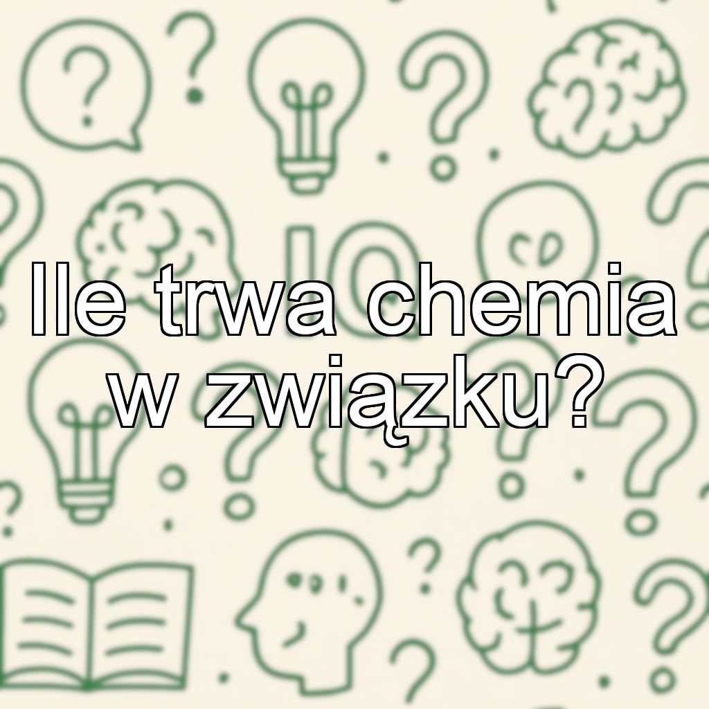 Ile trwa chemia w związku?