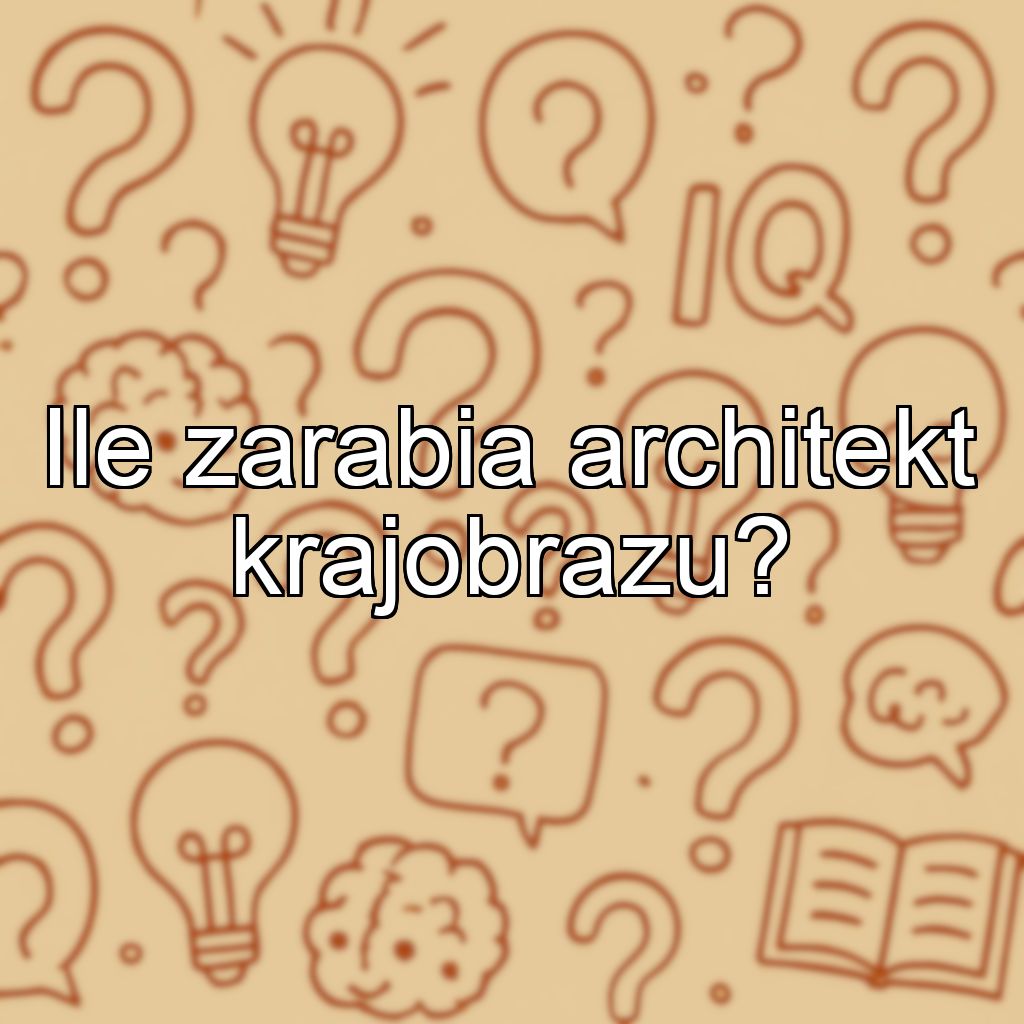 Ile zarabia architekt krajobrazu?