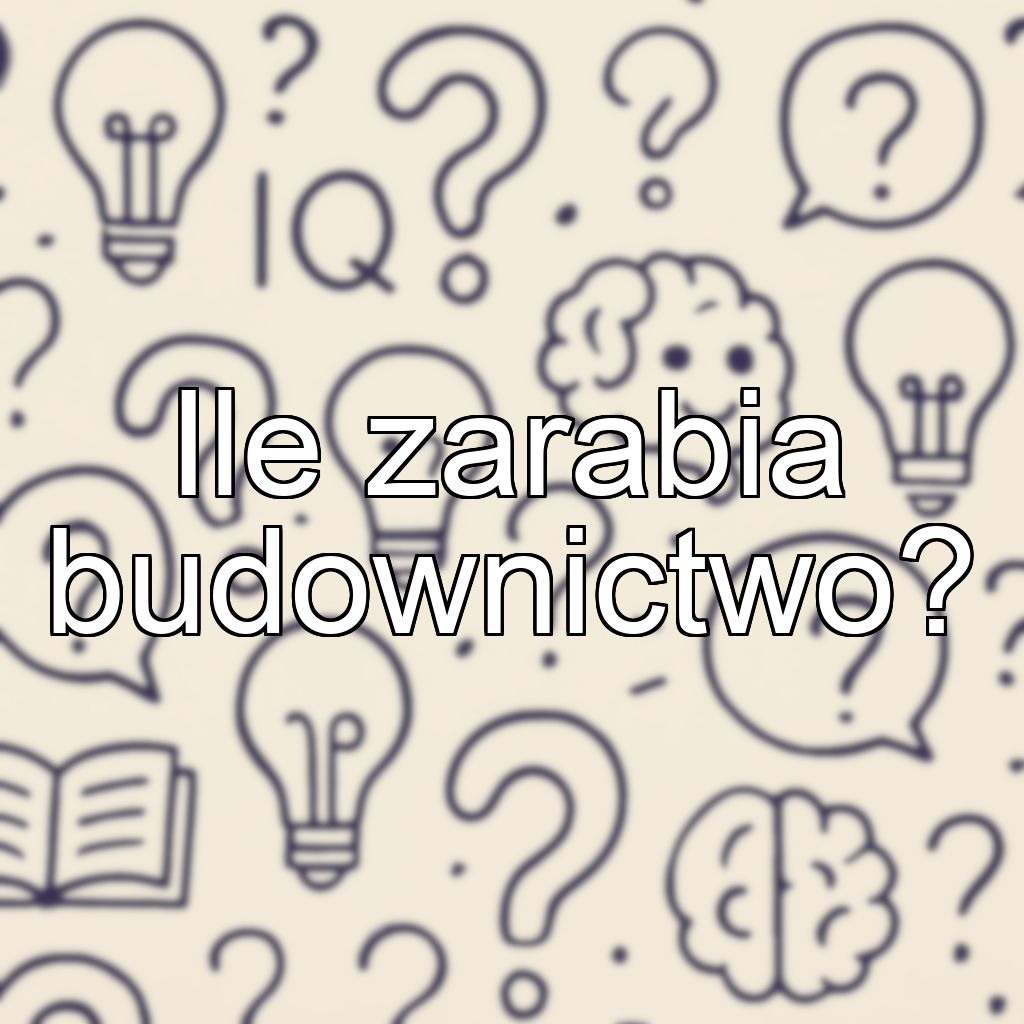 Ile zarabia budownictwo?