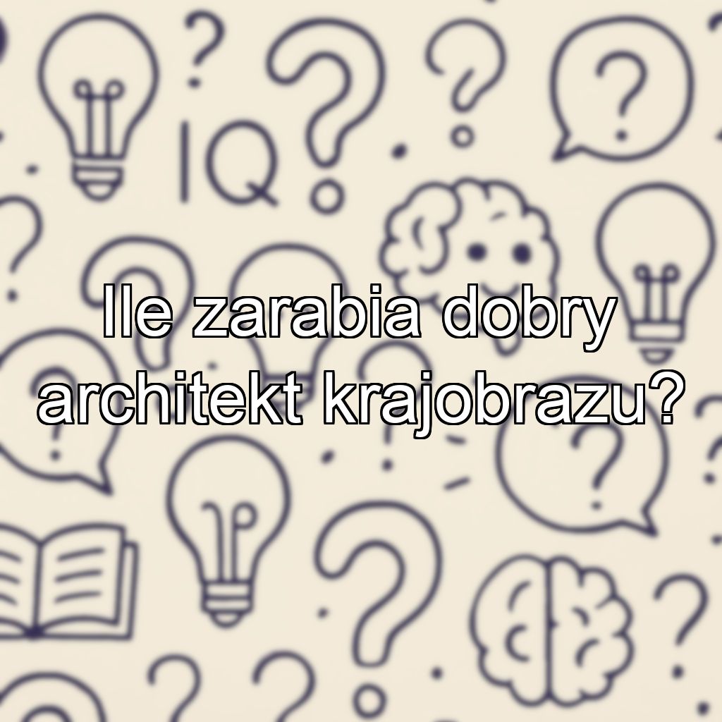 Ile zarabia dobry architekt krajobrazu?