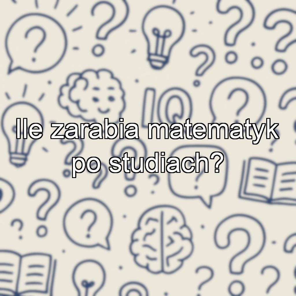 Ile zarabia matematyk po studiach?