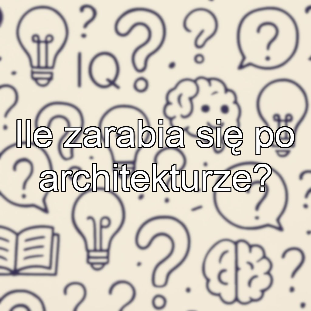 Ile zarabia się po architekturze?