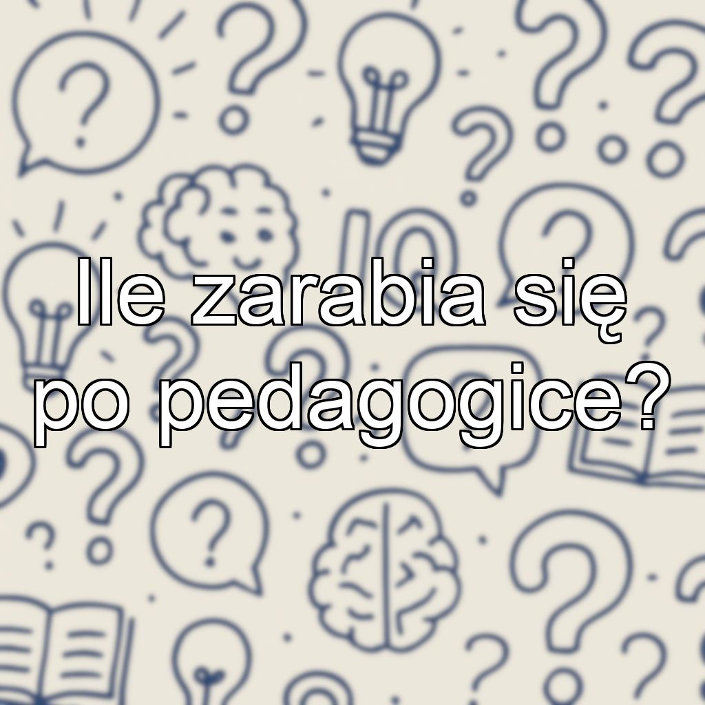 Ile zarabia się po pedagogice?