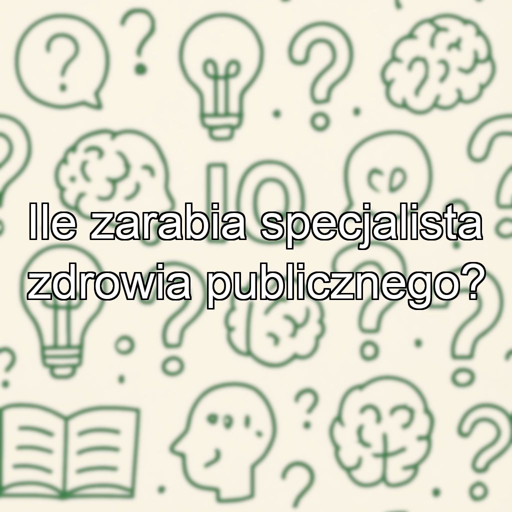 Ile zarabia specjalista zdrowia publicznego?