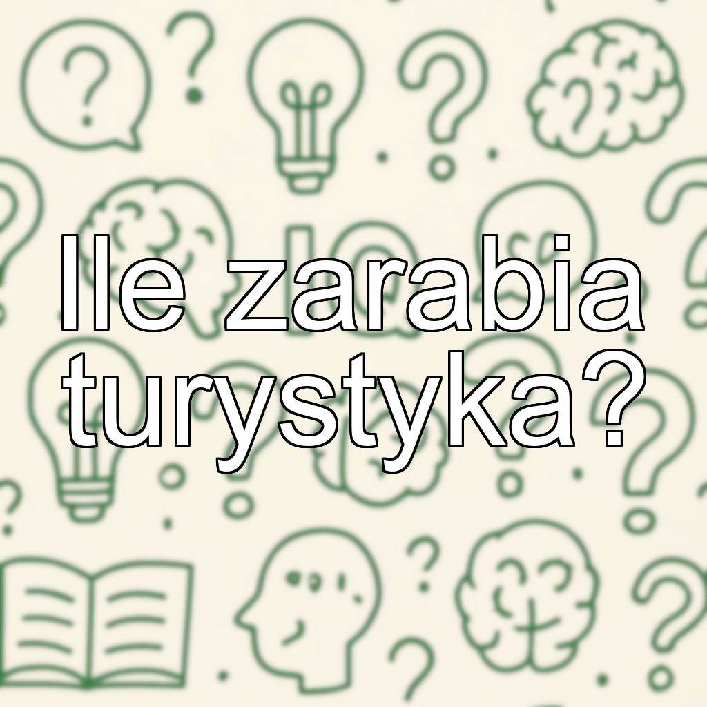 Ile zarabia turystyka?
