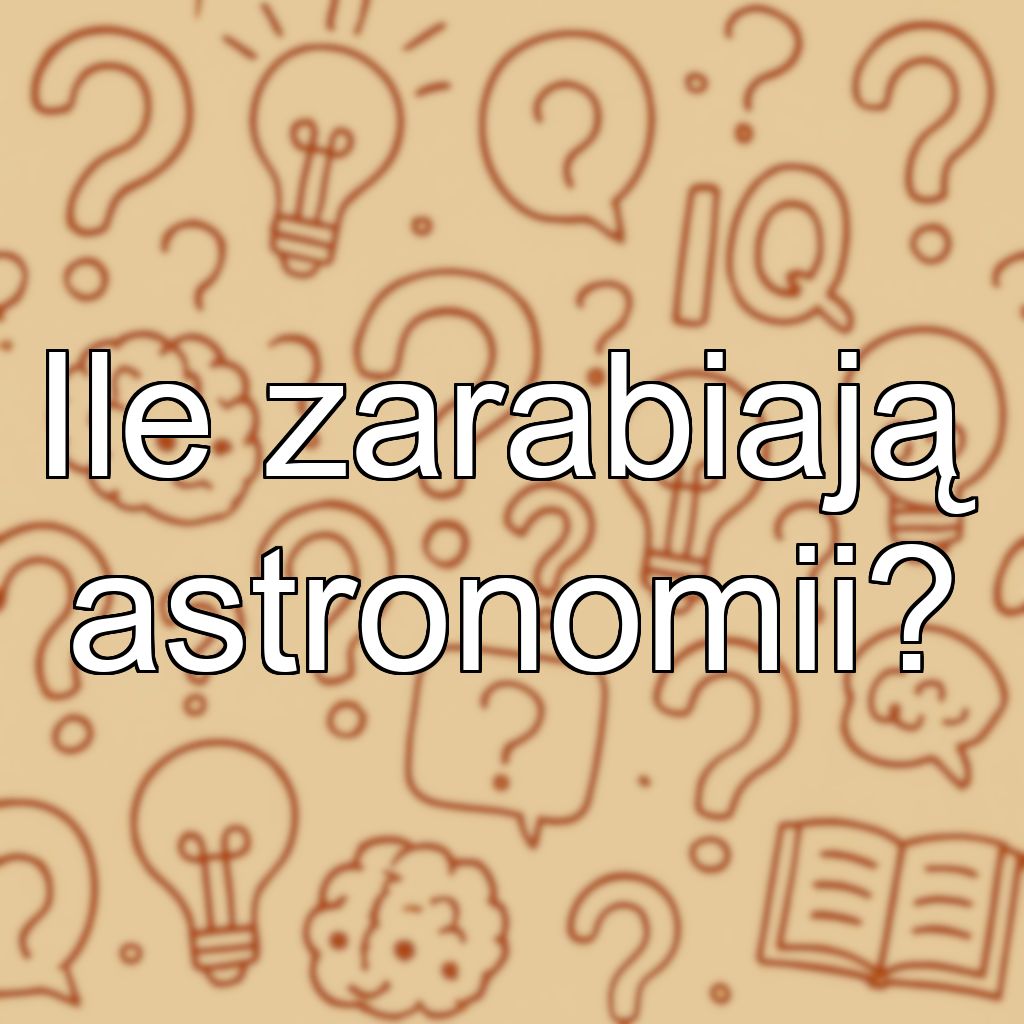 Ile zarabiają astronomii?