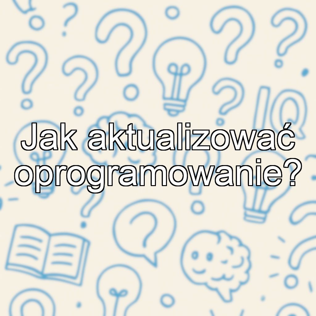 Jak aktualizować oprogramowanie?