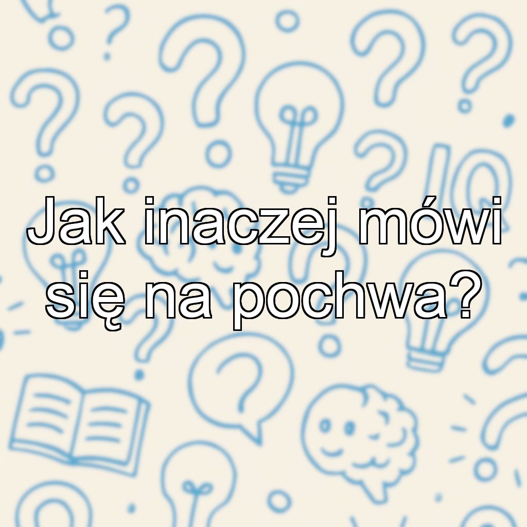 Jak inaczej mówi się na pochwa?