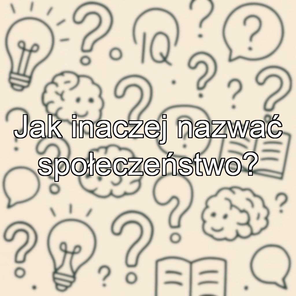 Jak inaczej nazwać społeczeństwo?