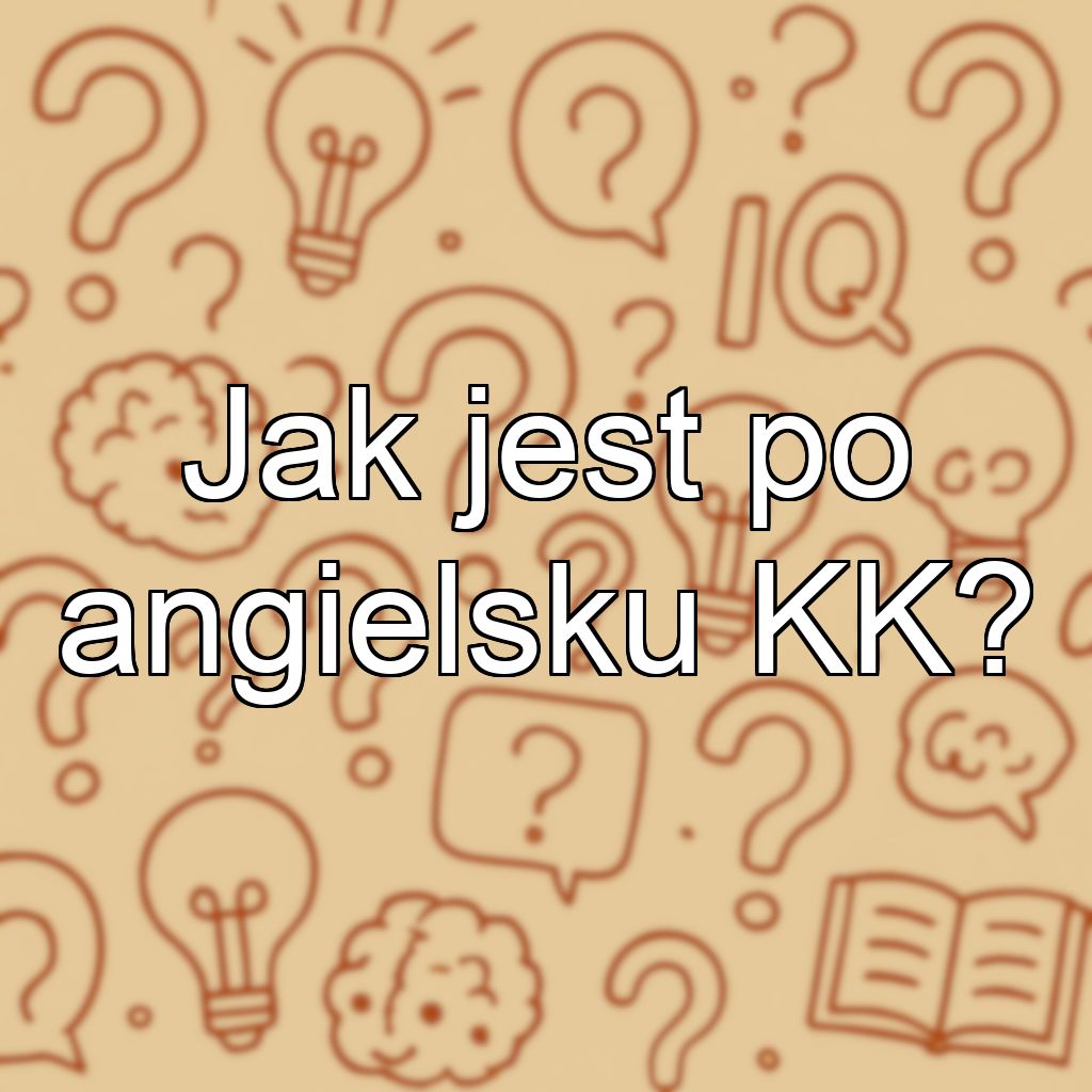 Jak jest po angielsku KK?