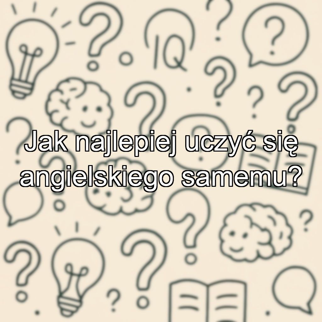 Jak najlepiej uczyć się angielskiego samemu?