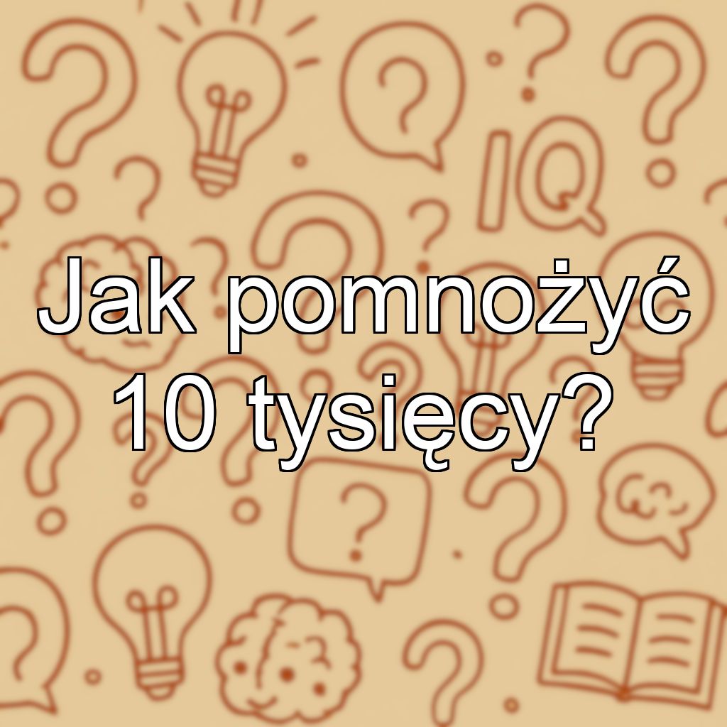 Jak pomnożyć 10 tysięcy?