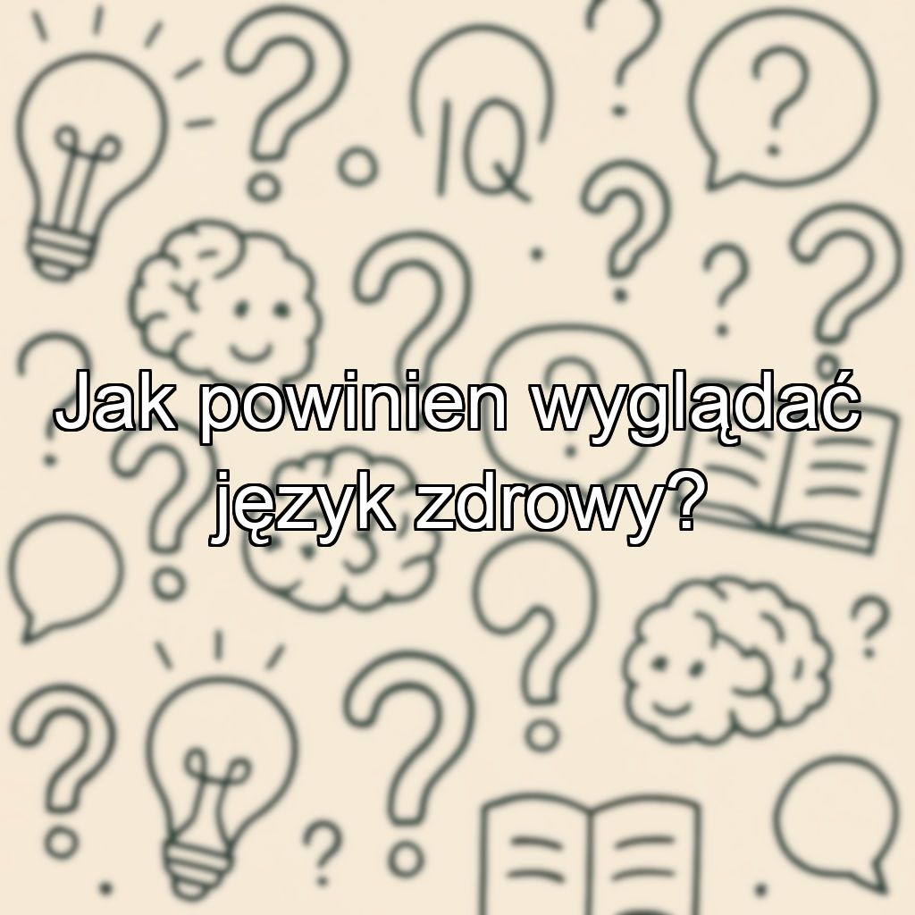 Jak powinien wyglądać język zdrowy?