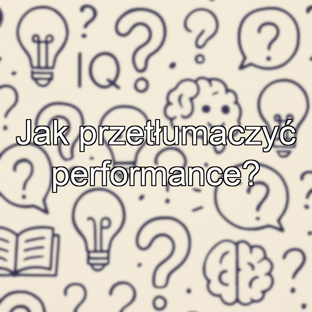 Jak przetłumaczyć performance?