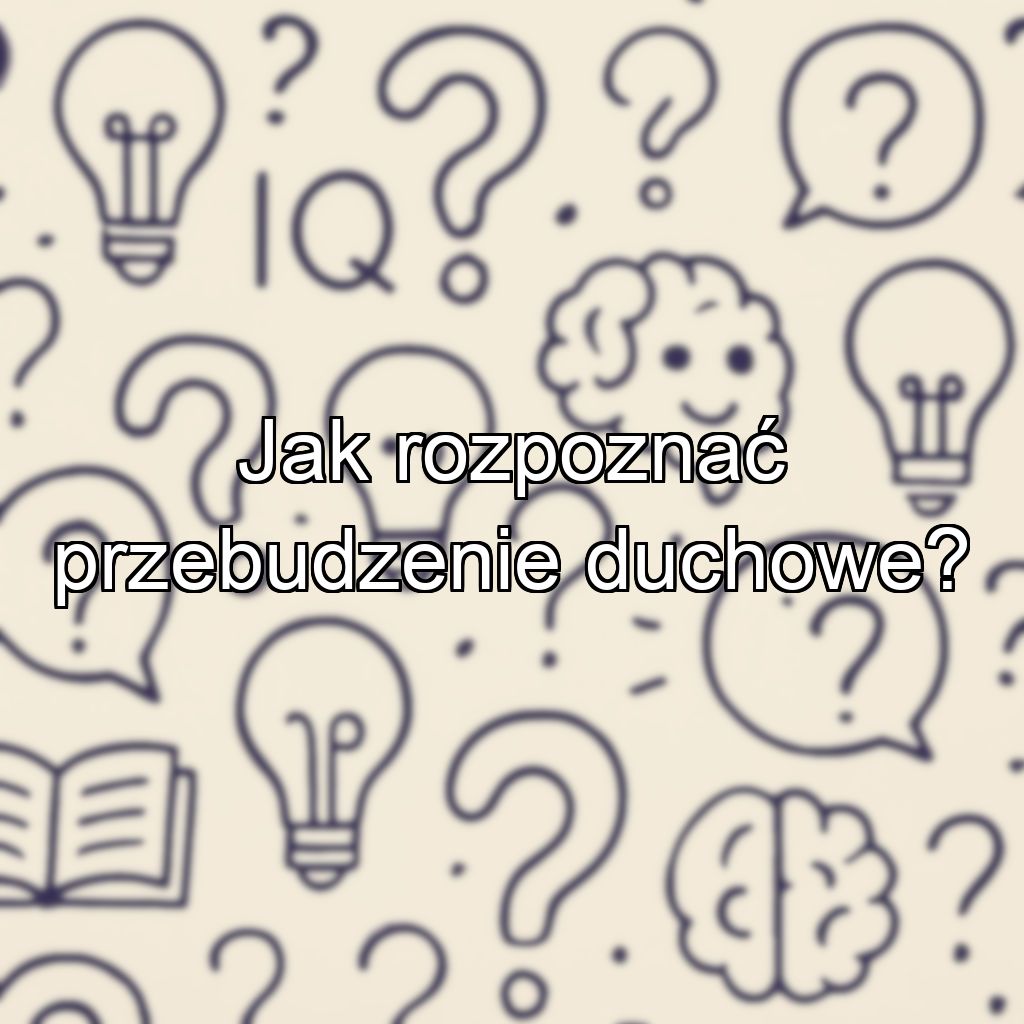 Jak rozpoznać przebudzenie duchowe?