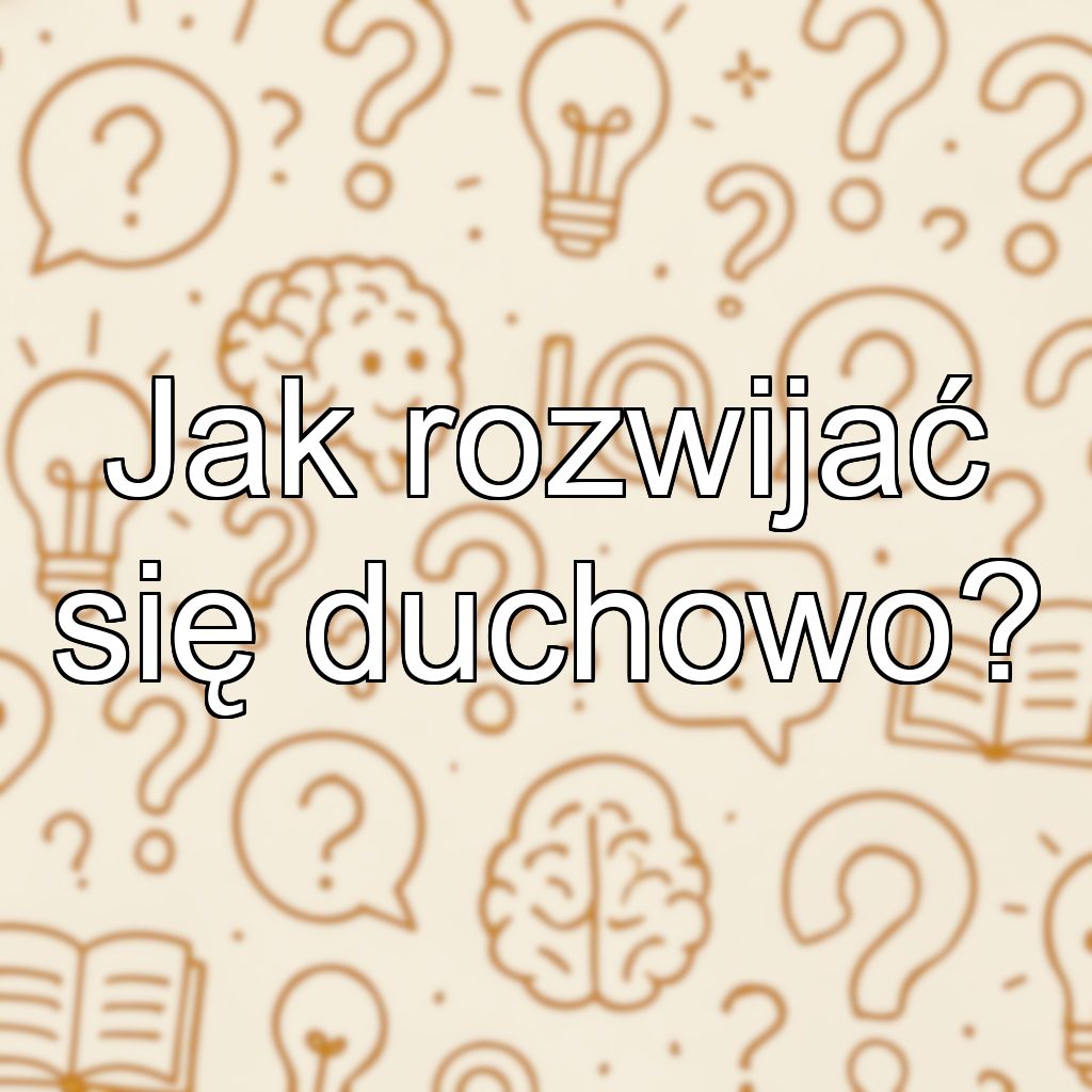 Jak rozwijać się duchowo?